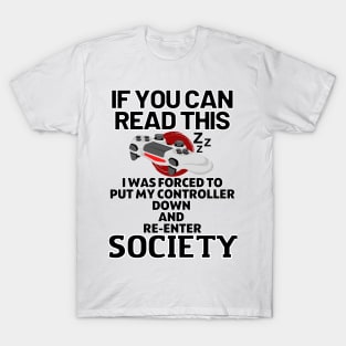 If you can read this i was forced to put my controller down and re-enter society - gaming T-Shirt